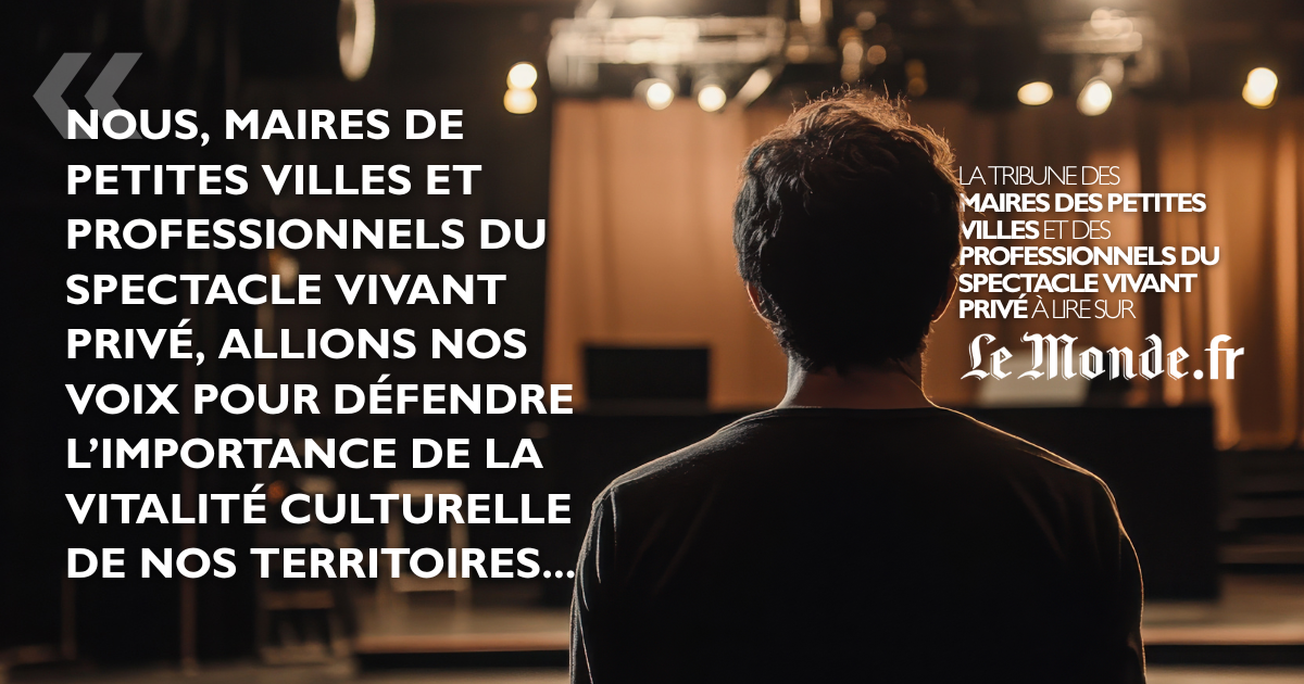 « Nous, élus de petites villes de France et acteurs du spectacle vivant privé, réaffirmons l’importance fondamentale de la culture dans nos territoires » - SIGNATAIRES
